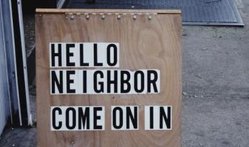 A sign that says hello neighbor come on in